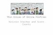 Thin Slices of Online Profiles Kristin Stecher and Scott Counts.