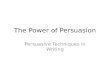 The Power of Persuasion Persuasive Techniques in Writing.