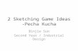 2 Sketching Game Ideas -Pecha Kucha Binjie Sun Second Year / Industrial Design.