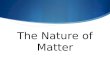 The Nature of Matter.  Notes 2-1 DESCRIBING MATTER.