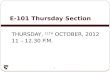 E-101 Thursday Section 1 T HURSDAY, 11 TH O CTOBER, 2012 11 – 12.30 P. M.