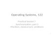 Operating Systems, 122 Practical Session 7 Synchronization, part 3 Monitors, classical sync. problems 1.