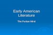 Early American Literature The Puritan Mind. THE PURITANS  1600-1700 (plus 1730s and 40s “revival”)  Settled Boston in 1630 left England to seek religious.