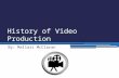 History of Video Production By: Mallari McClaran.