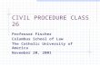 CIVIL PROCEDURE CLASS 26 Professor Fischer Columbus School of Law The Catholic University of America November 20, 2001.