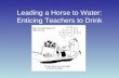 Leading a Horse to Water: Enticing Teachers to Drink.