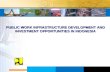 1 PUBLIC WORK INFRASTRUCTURE DEVELOPMENT AND INVESTMENT OPPORTUNITIES IN INDONESIA.
