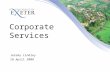Corporate Services Jeremy Lindley 18 April 2008. Corporate Services Staff survey University core values University objectives Corporate Services objectives.