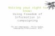 Voicing your right to know: Using Freedom of Information in campaigning FOI and campaigning – Philip Hadley, Campaigning Effectiveness, NCVO
