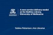 A new service delivery model @ the Baillieu Library, University of Melbourne Sabina Robertson, Arts Librarian.