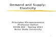1 Demand and Supply: Elasticity Principles Microeconomics Professor Dalton ECON 202 – Spring 2013 Boise State University.