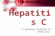 Hepatitis C A Growing Problem of Pakistan. Group Members Zoya Imran Mariam Archer Nawal Nawaz Sidra Tul Muntaha.
