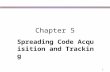 1 Chapter 5 Spreading Code Acquisition and Tracking.