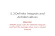 5.3 Definite Integrals and Antiderivatives Objective: SWBAT apply rules for definite integrals and find the average value over a closed interval.