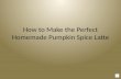 How to Make the Perfect Homemade Pumpkin Spice Latte.