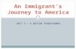UNIT 3 – A NATION TRANSFORMED An Immigrant’s Journey to America.