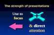 The strength of presentations Use to focus & direct attention.