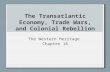 The Transatlantic Economy, Trade Wars, and Colonial Rebellion The Western Heritage Chapter 16.