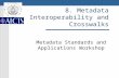 8. Metadata Interoperability and Crosswalks Metadata Standards and Applications Workshop.