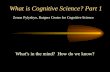 What is Cognitive Science? Part 1 What’s in the mind? How do we know? Zenon Pylyshyn, Rutgers Center for Cognitive Science.
