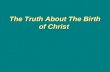 The Truth About The Birth of Christ The Truth About The Birth of Christ.