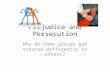 Prejudice and Persecution Why do some groups get treated differently to others?