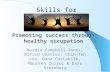 Promoting success through healthy occupation Nordia Campbell-Jones, Alfred Charles, Chih-fen Lee, Dana Costabile, Maureen Quiroz & Dara Steinberg Skills.