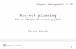 1 Project management in SE Project planning How to design an activity plan? Peeter Normak.