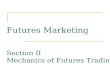Futures Marketing Section II Mechanics of Futures Trading.