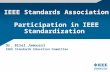 IEEE Standards Association Participation in IEEE Standardization Dr. Bilel Jamoussi IEEE Standards Education Committee.