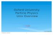 Oxford University Particle Physics Unix Overview Sean Brisbane Particle Physics Systems Administrator Room 661 Tel 73389 s.brisbane1@physics.ox.ac.uk 14th.