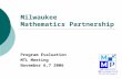 Milwaukee Mathematics Partnership Program Evaluation MTL Meeting November 6,7 2006.