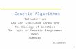 1 Genetic Algorithms K.Ganesh Introduction GAs and Simulated Annealing The Biology of Genetics The Logic of Genetic Programmes Demo Summary.