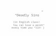 “Deadly Sins” [in English class! You can lose a point every time you “sin!”]