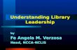 by Fe Angela M. Verzosa Head, NCCA-NCLIS Understanding Library Leadership.
