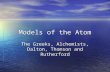 Models of the Atom The Greeks, Alchemists, Dalton, Thomson and Rutherford.