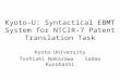 Kyoto-U: Syntactical EBMT System for NTCIR-7 Patent Translation Task Kyoto University Toshiaki Nakazawa Sadao Kurohashi.