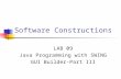 Software Constructions LAB 09 Java Programming with SWING GUI Builder-Part III.