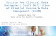 Society for Clinical Data Management Draft Definition of Clinical Research Data Management (CRDM) Meredith Nahm, PhD Duke Center for Health Informatics.