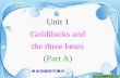 Unit 1 Goldilocks and the three bears (Part A). Let's chant! There is a bear, a father bear. There is a bear, a mother bear. There is a bear, a baby bear.