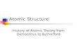 Atomic Structure History of Atomic Theory from Democritus to Rutherford.