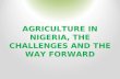 AGRICULTURE IN NIGERIA, THE CHALLENGES AND THE WAY FORWARD.