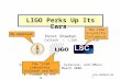 LIGO Perks Up Its Ears Peter Shawhan Caltech / LIGO Seminars at Maryland, Syracuse, and UMass February / March 2006 LIGO-G060029-00-Z My employer The.