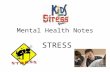 Mental Health Notes STRESS. Body’s reaction to any demand place on it –Distress: “bad stress”-harmful effects –Eustress: “good stress” –improves performance.