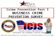 Crime Prevention Part I BUSINESS CRIME PREVENTION SURVEY ©TCLEOSE Course #2101 Crime Prevention Part I Curriculum is the intellectual property of CSCS-ICJS.