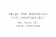 Drugs for diarrhoea and constipation Dr. Rishi Pal Asstt. Professor.