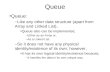 Queue Queue: –Like any other data structure (apart from Array and Linked List), Queue also can be implemented, –Either as an Array or, –As a Linked List.