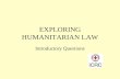 EXPLORING HUMANITARIAN LAW Introductory Questions.