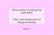 Descriptive Cataloging with RDA Title and Statement of Responsibility Part II.