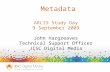 Metadata ARLIS Study Day 9 September 2009 John Hargreaves Technical Support Officer JISC Digital Media.